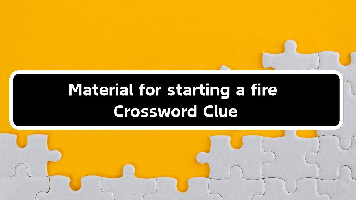 Irish Daily Mail Quick Material for starting a fire 8 Letters Crossword Clue Puzzle Answers from September 17, 2024