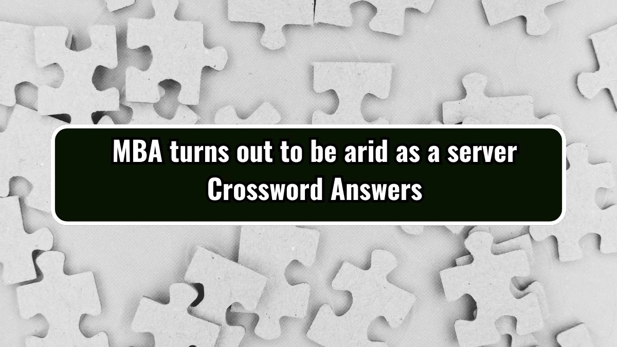 MBA turns out to be arid as a server Crossword Clue Puzzle Answer from September 14, 2024