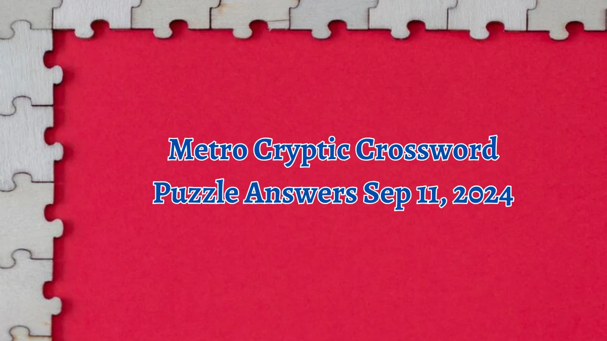 Metro Cryptic Crossword Puzzle Answers Sep 11, 2024