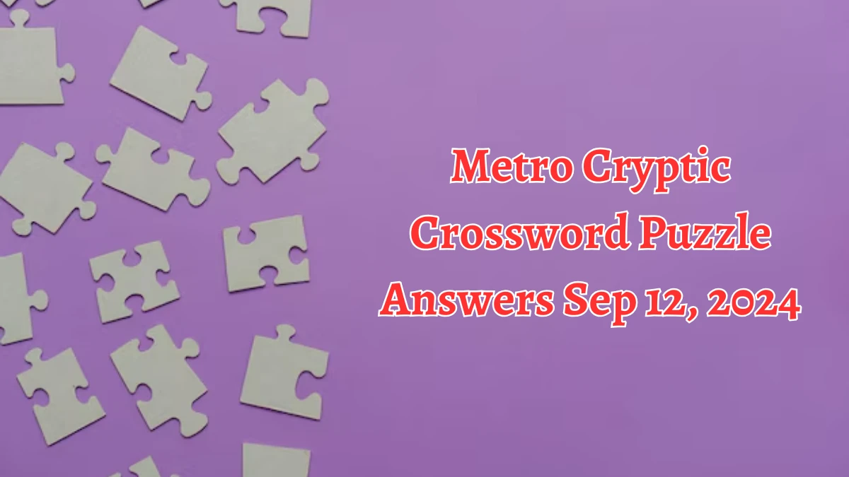 Metro Cryptic Crossword Puzzle Answers Sep 12, 2024