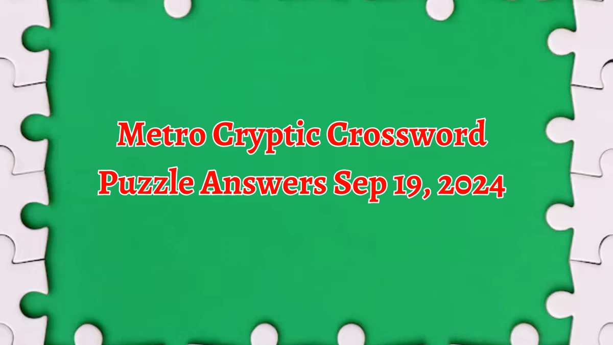 Metro Cryptic Crossword Puzzle Answers Sep 19, 2024