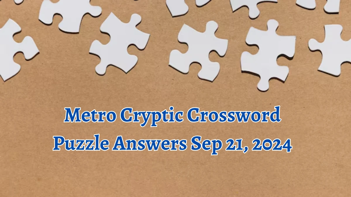 Metro Cryptic Crossword Puzzle Answers Sep 21, 2024