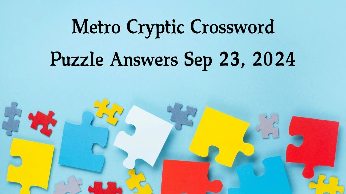 Metro Cryptic Crossword Puzzle Answers Sep 23, 2024