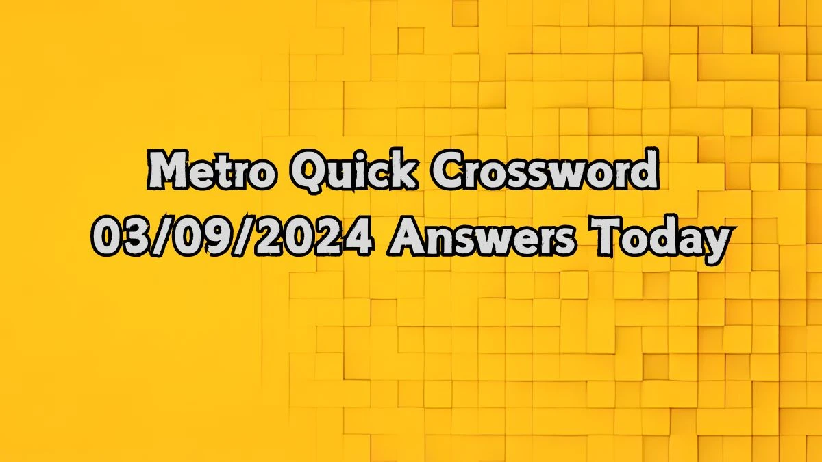 Metro Quick Crossword 03/09/2024 Answers Today