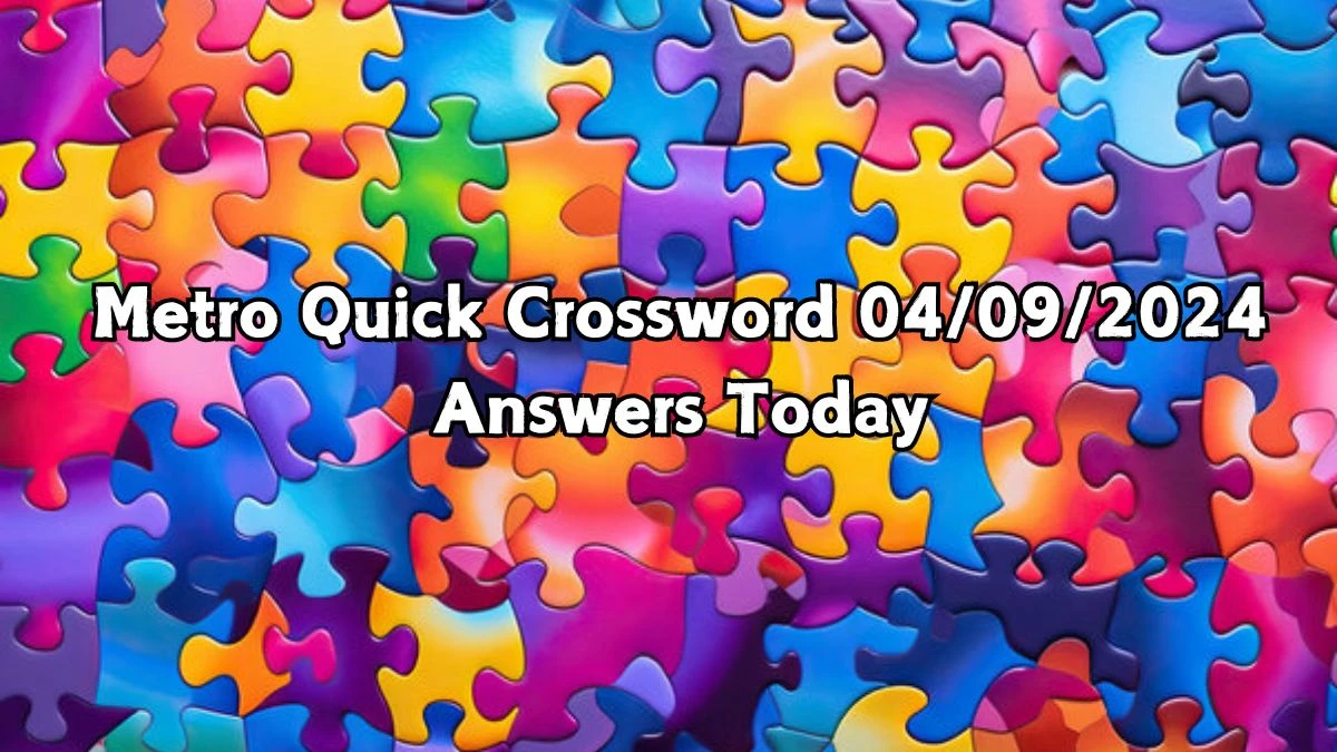 Metro Quick Crossword 04/09/2024 Answers Today