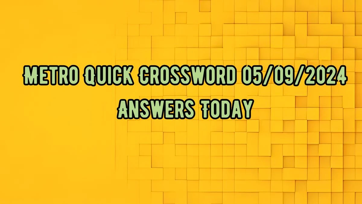 Metro Quick Crossword 05/09/2024 Answers Today