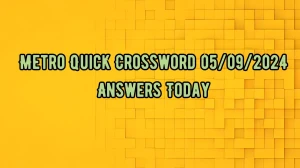 Metro Quick Crossword 05/09/2024 Answers Today