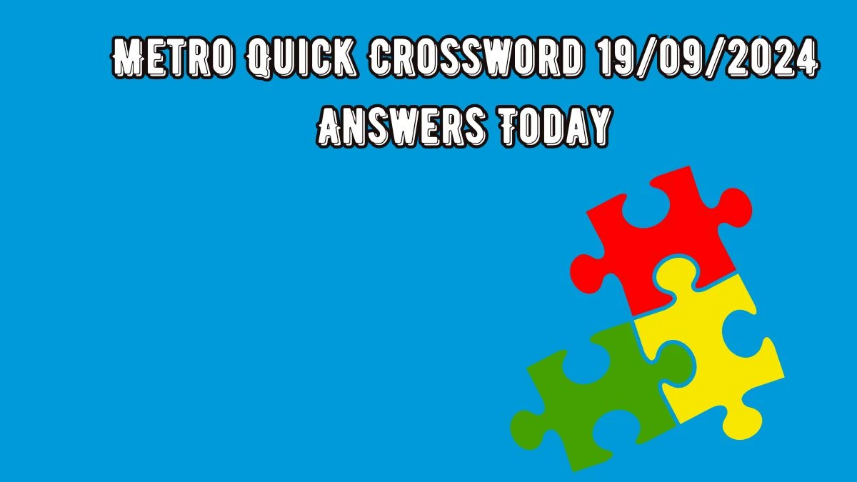 Metro Quick Crossword 19/09/2024 Answers Today