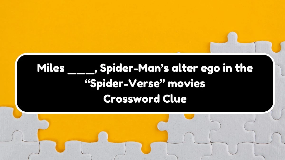 NYT Miles ___, Spider-Man’s alter ego in the “Spider-Verse” movies (7) Crossword Clue Puzzle Answer from September 21, 2024