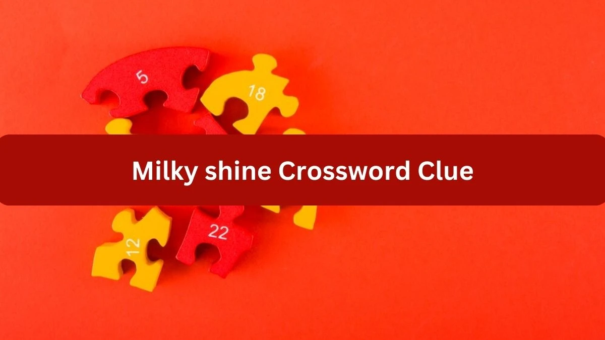 Milky shine 7 Little Words Puzzle Answer from September 25, 2024