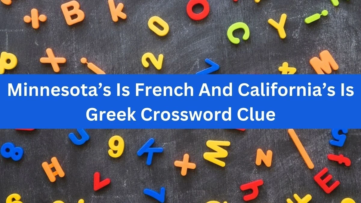 Minnesota’s Is French And California’s Is Greek NYT Crossword Clue Puzzle Answer from September 13, 2024