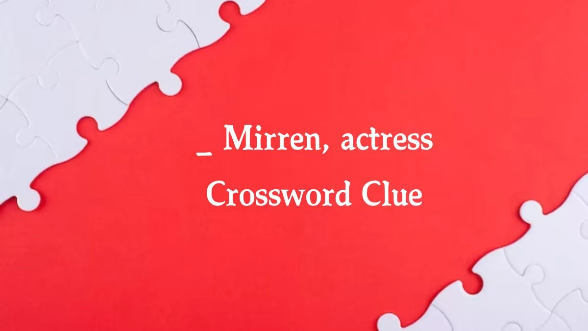 _ Mirren, actress Irish Daily Mail Quick Crossword Clue Puzzle Answer from September 28, 2024