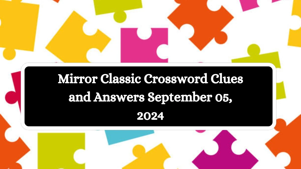 Mirror Classic Crossword Clues and Answers September 05, 2024