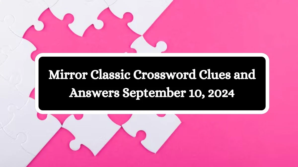 Mirror Classic Crossword Clues and Answers September 10, 2024