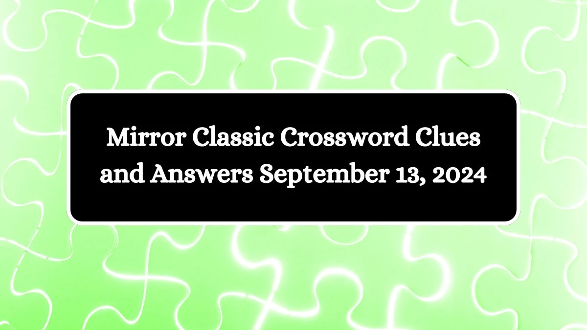 Mirror Classic Crossword Clues and Answers September 13, 2024