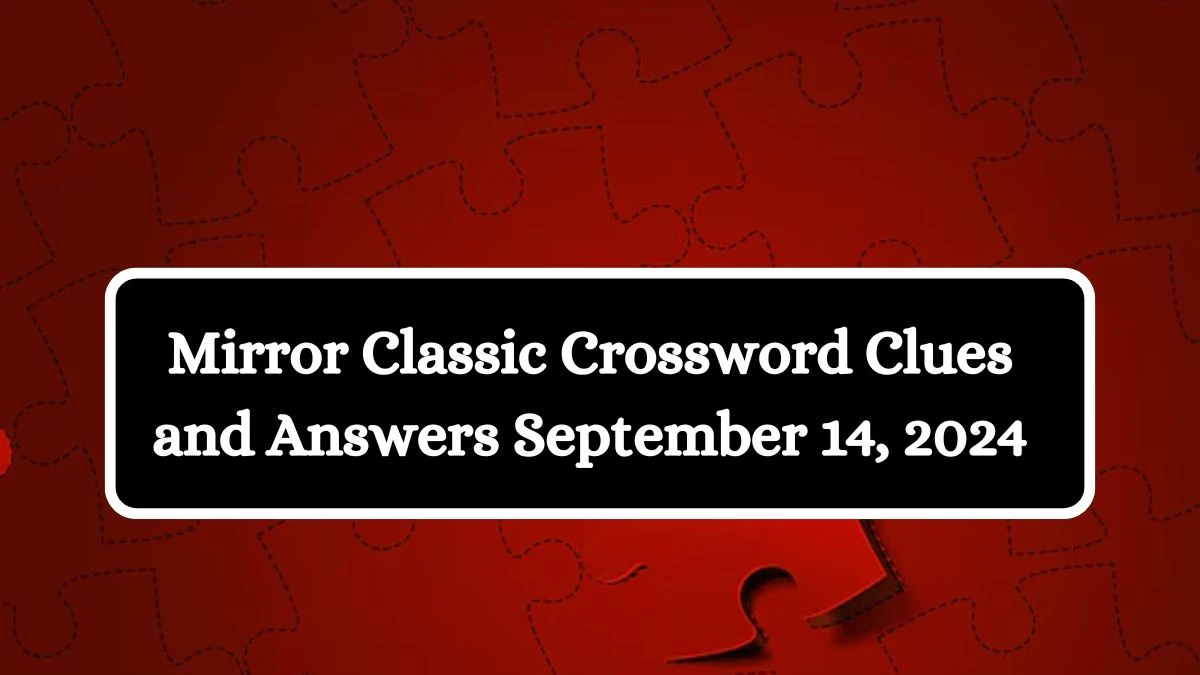 Mirror Classic Crossword Clues and Answers September 14, 2024