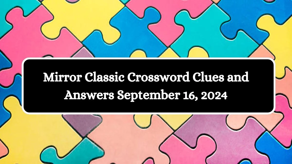 Mirror Classic Crossword Clues and Answers September 16, 2024