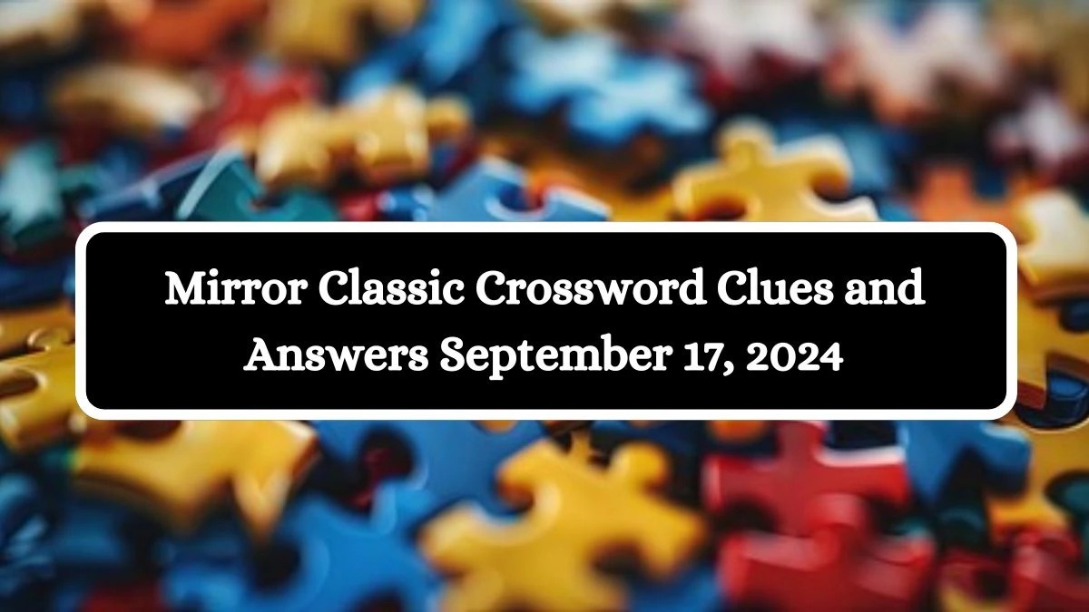 Mirror Classic Crossword Clues and Answers September 17, 2024