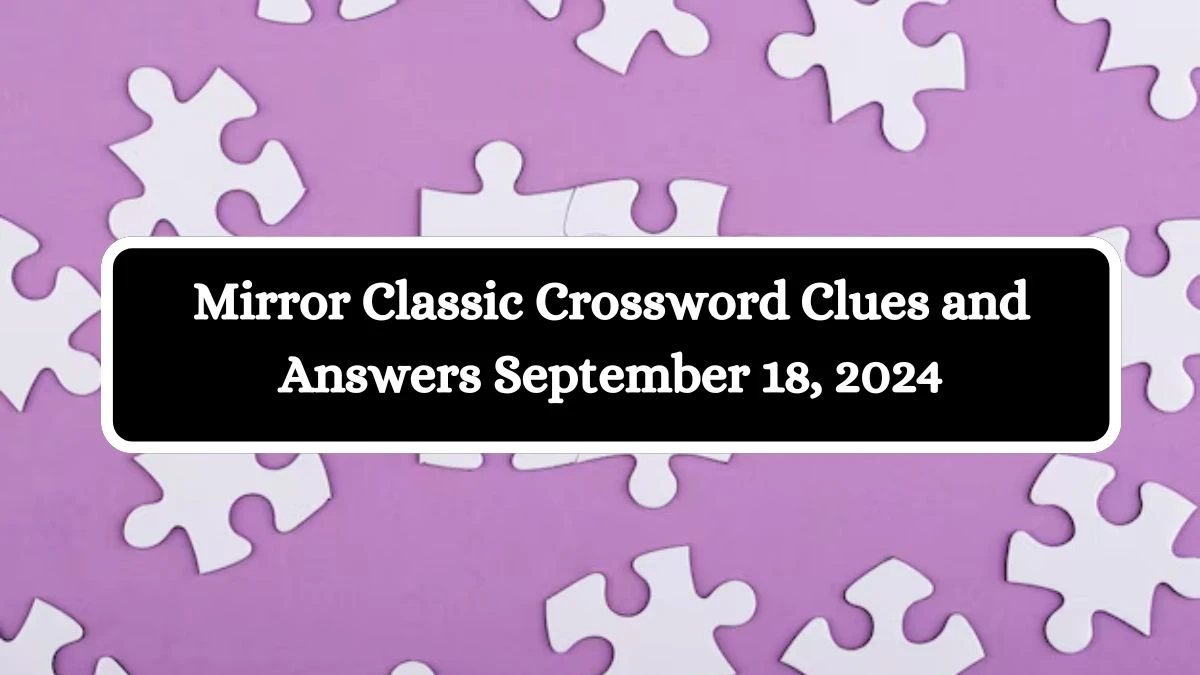 Mirror Classic Crossword Clues and Answers September 18, 2024