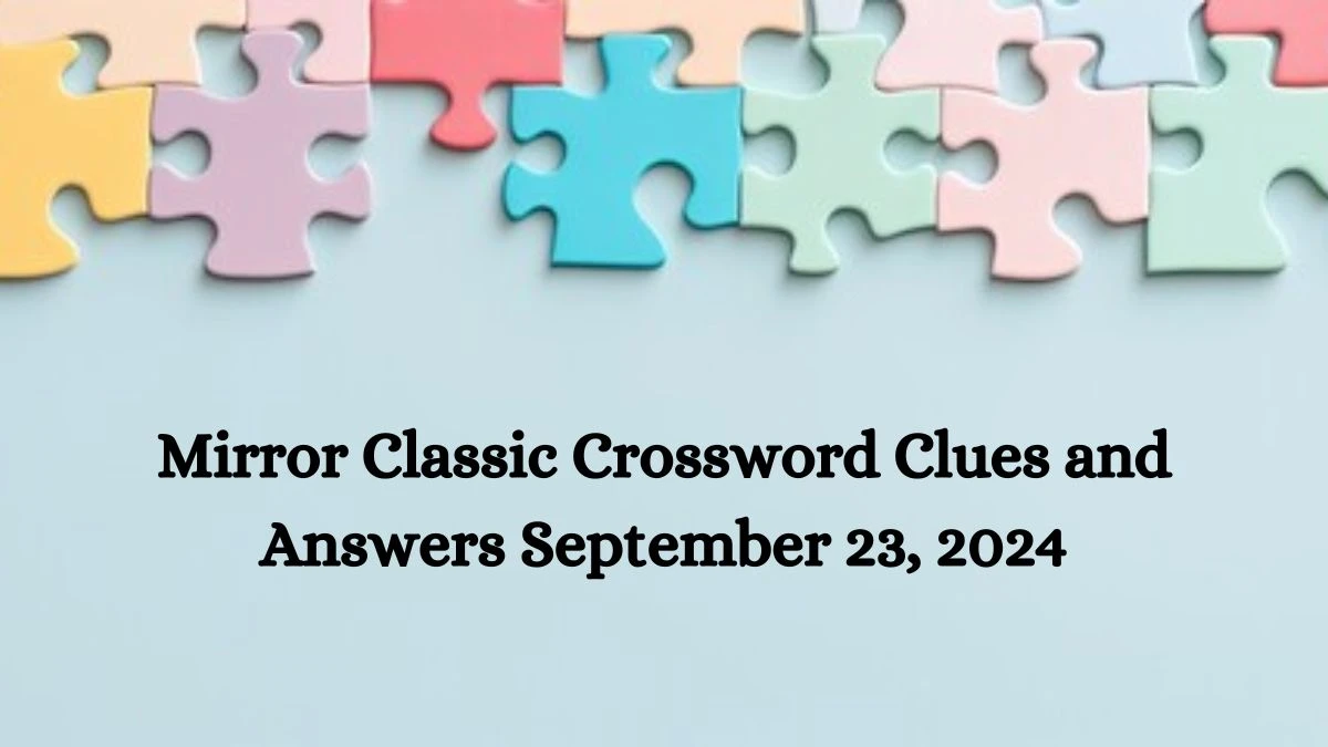 Mirror Classic Crossword Clues and Answers September 23, 2024