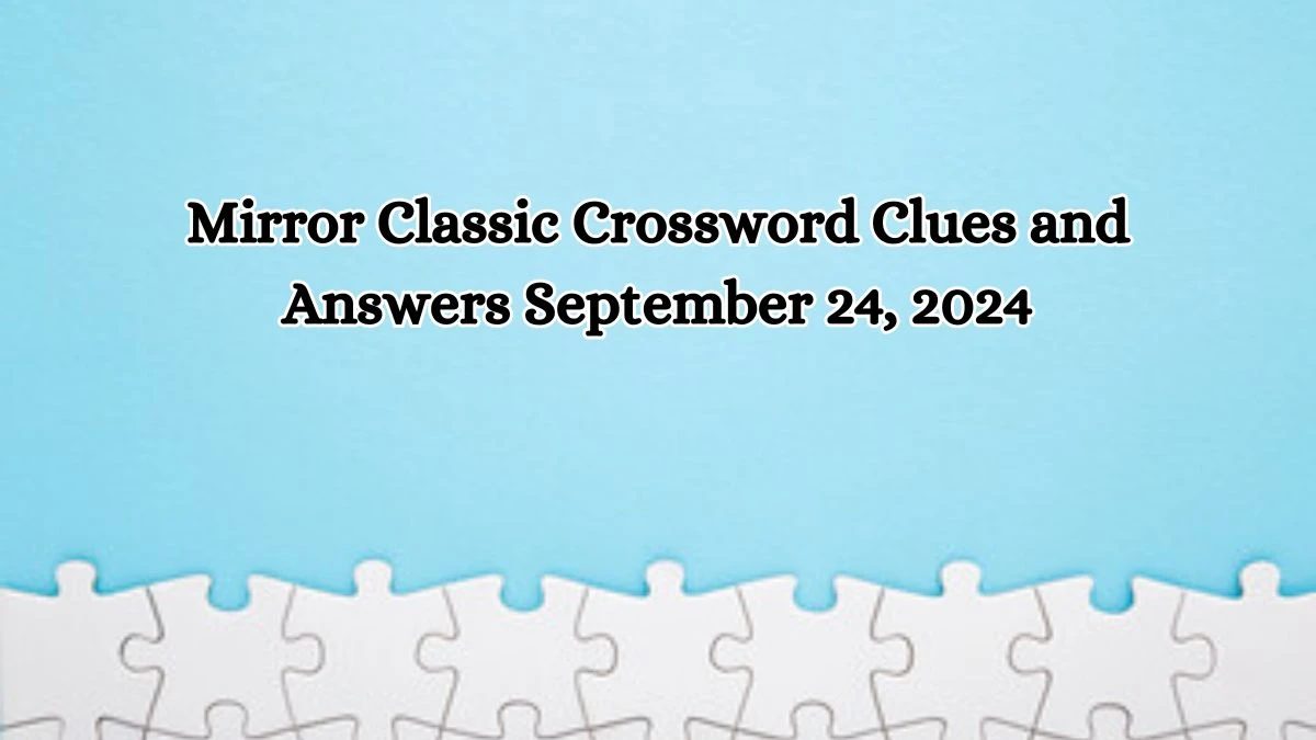 Mirror Classic Crossword Clues and Answers September 24, 2024