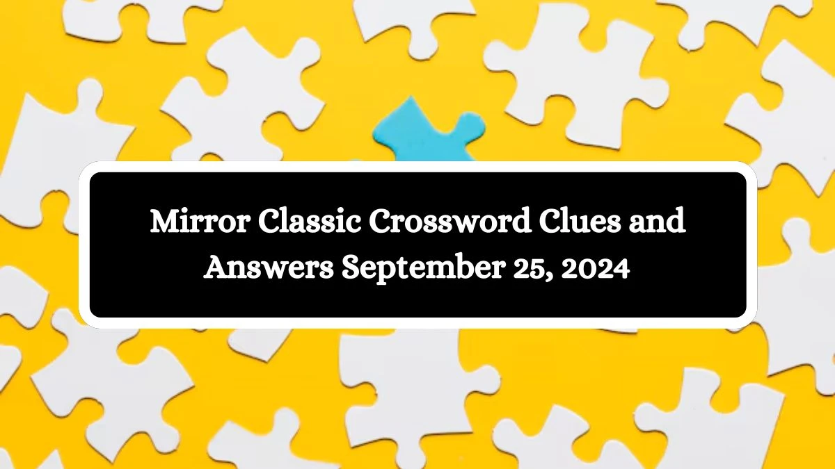 Mirror Classic Crossword Clues and Answers September 25, 2024