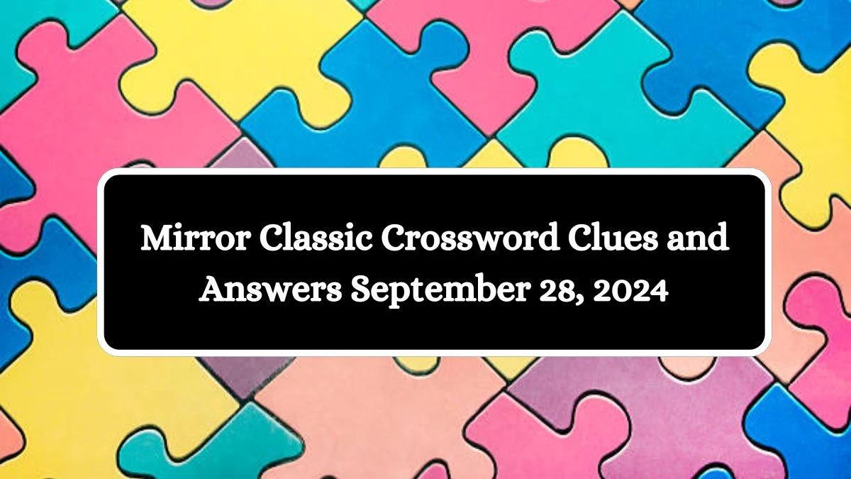 Mirror Classic Crossword Clues and Answers September 28, 2024