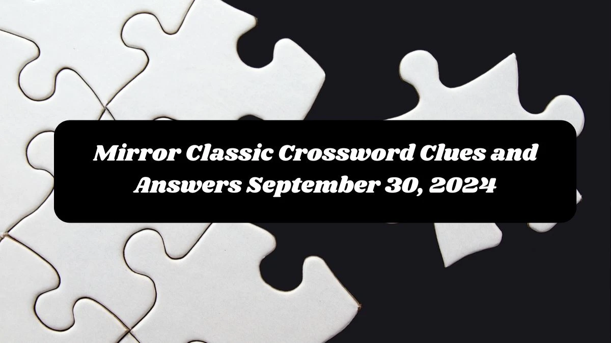 Mirror Classic Crossword Clues and Answers September 30, 2024