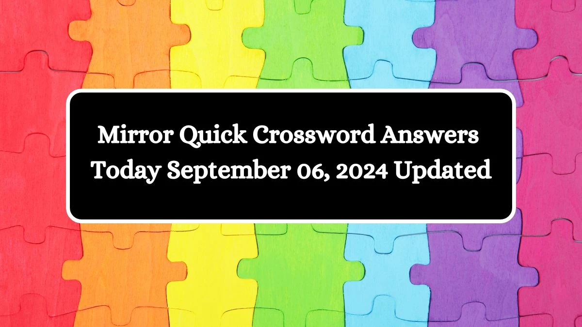 Mirror Quick Crossword Answers Today September 06, 2024 Updated