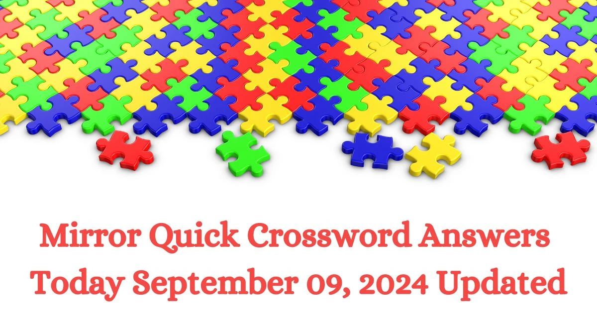 Mirror Quick Crossword Answers Today September 09, 2024 Updated