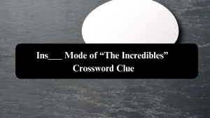 ___ Mode of “The Incredibles” NYT Crossword Clue