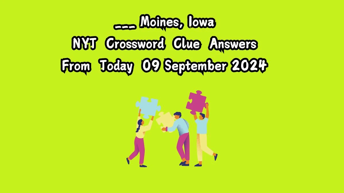 ___ Moines, Iowa NYT Crossword Clue Puzzle Answer on September 09, 2024