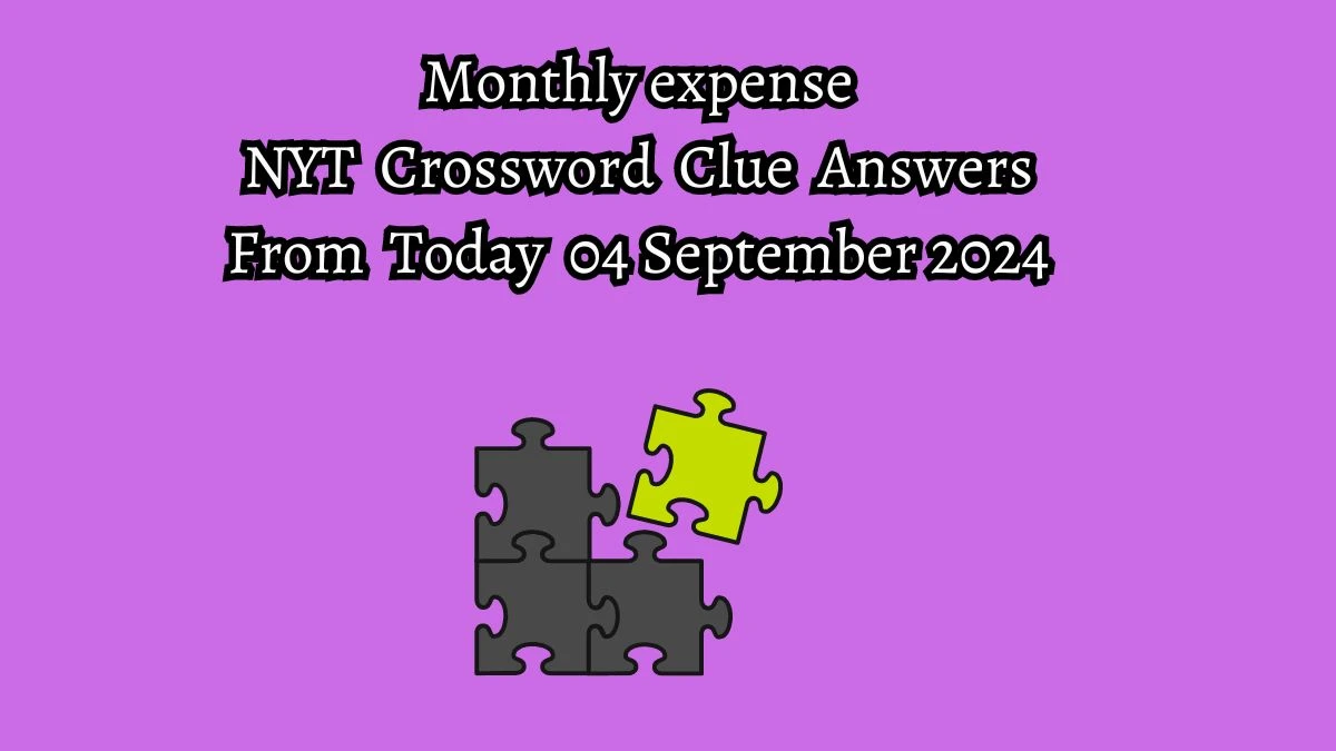 NYT Monthly expense Crossword Clue Puzzle Answer from September 04, 2024