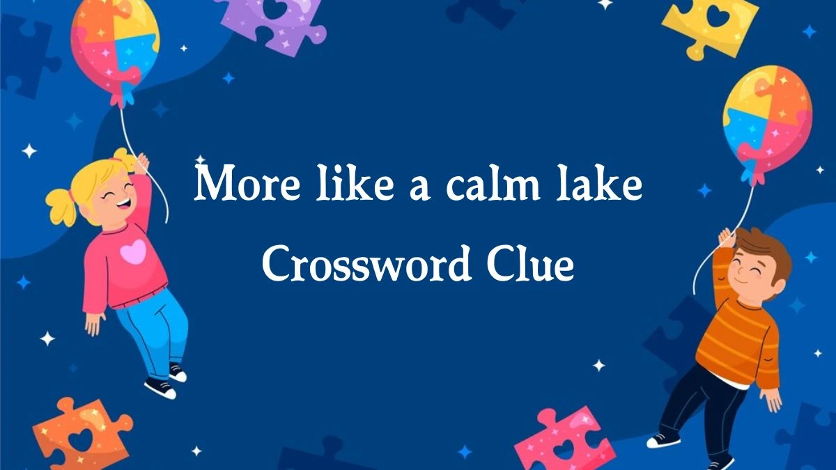 More like a calm lake 7 Little Words Puzzle Answer from September 28, 2024