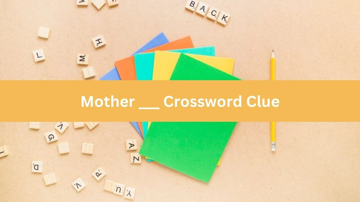 Mother ___ NYT Crossword Clue Puzzle Answer on September 18, 2024