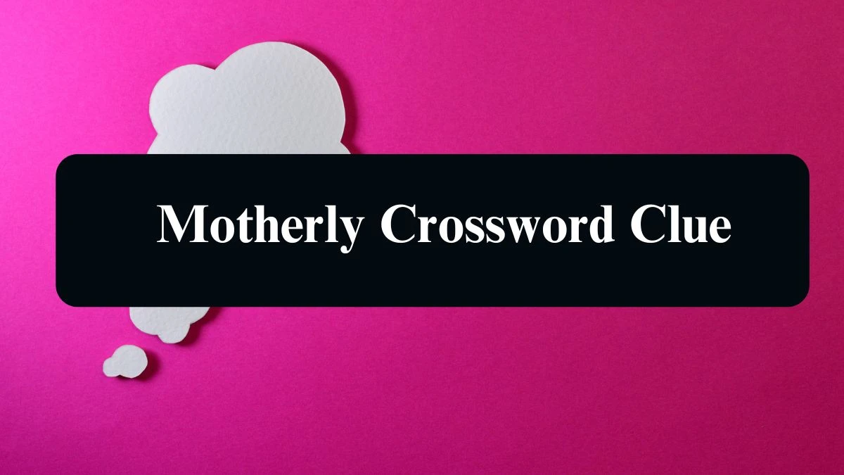 Irish Daily Mail Quick Motherly 8 Letters Crossword Clue Puzzle Answers from September 15, 2024