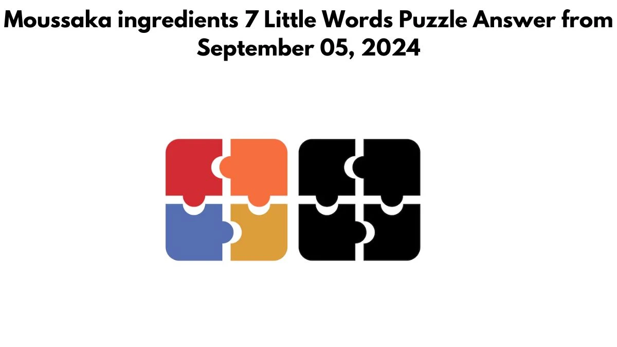 Moussaka ingredients 7 Little Words Puzzle Answer from September 05, 2024