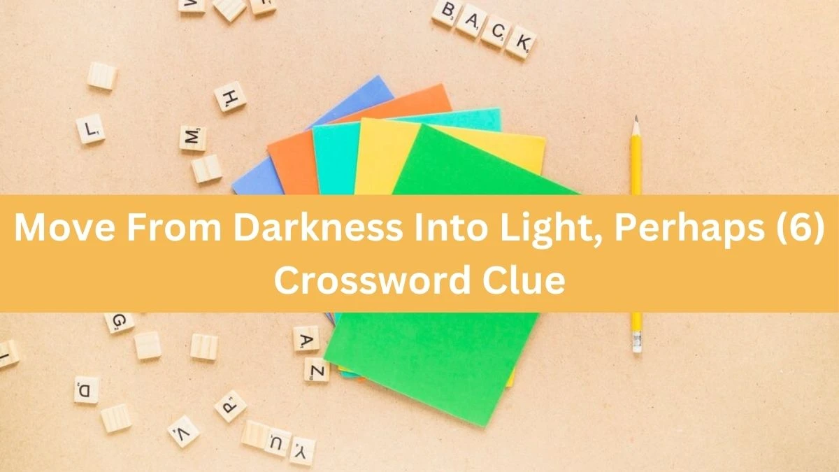 NYT Move From Darkness Into Light, Perhaps (6) Crossword Clue Puzzle Answer from September 17, 2024