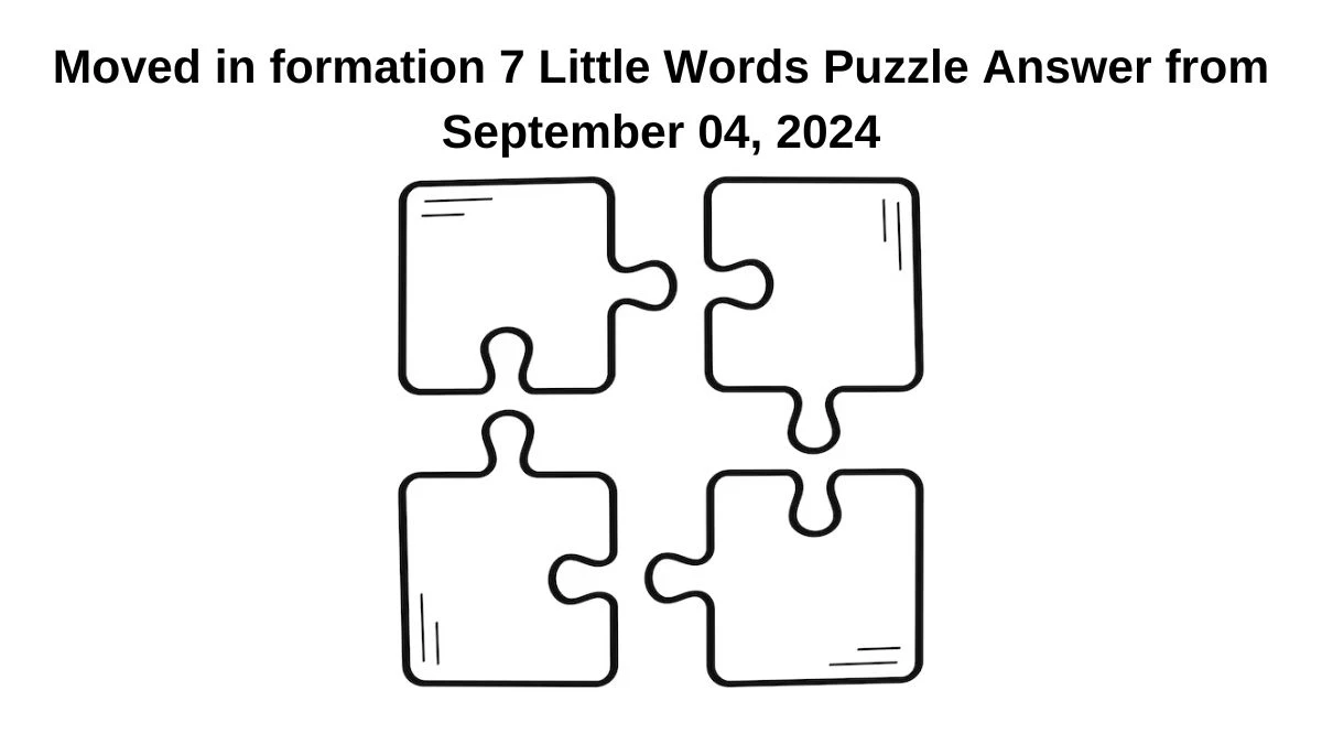 Moved in formation 7 Little Words Puzzle Answer from September 04, 2024