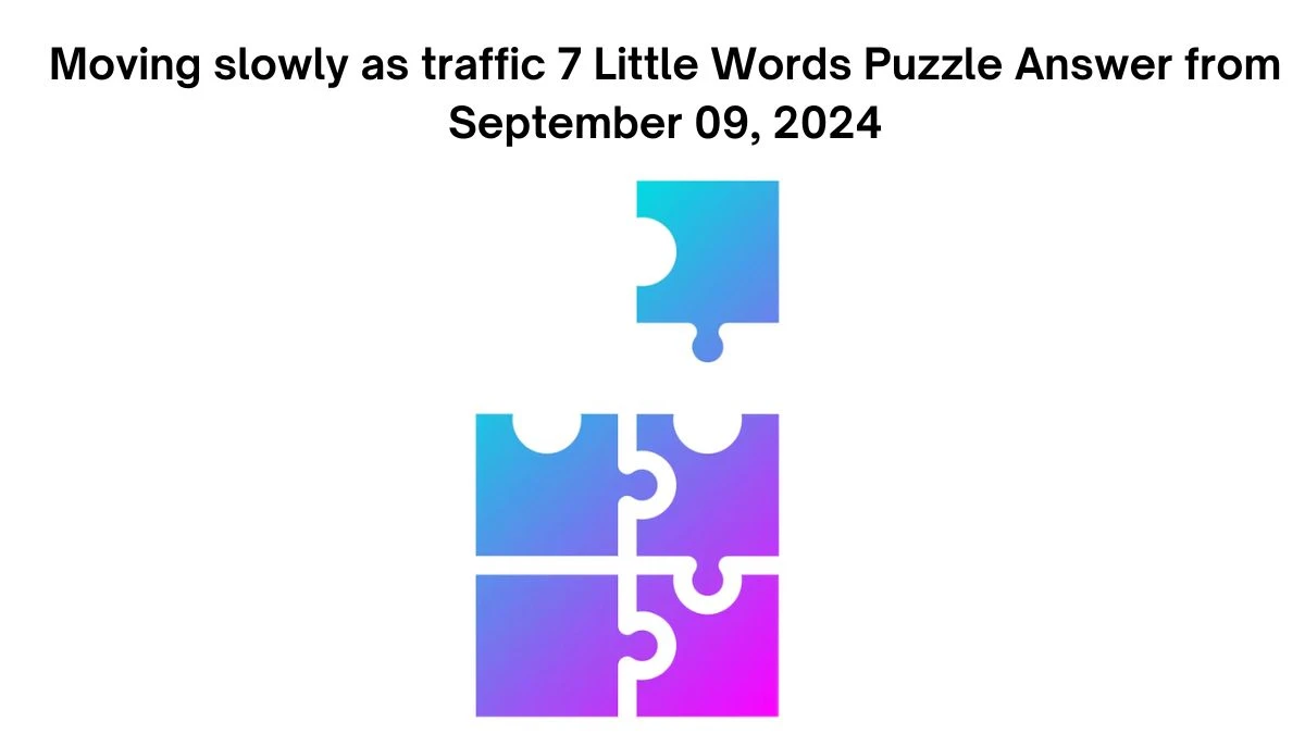 Moving slowly as traffic 7 Little Words Puzzle Answer from September 09, 2024