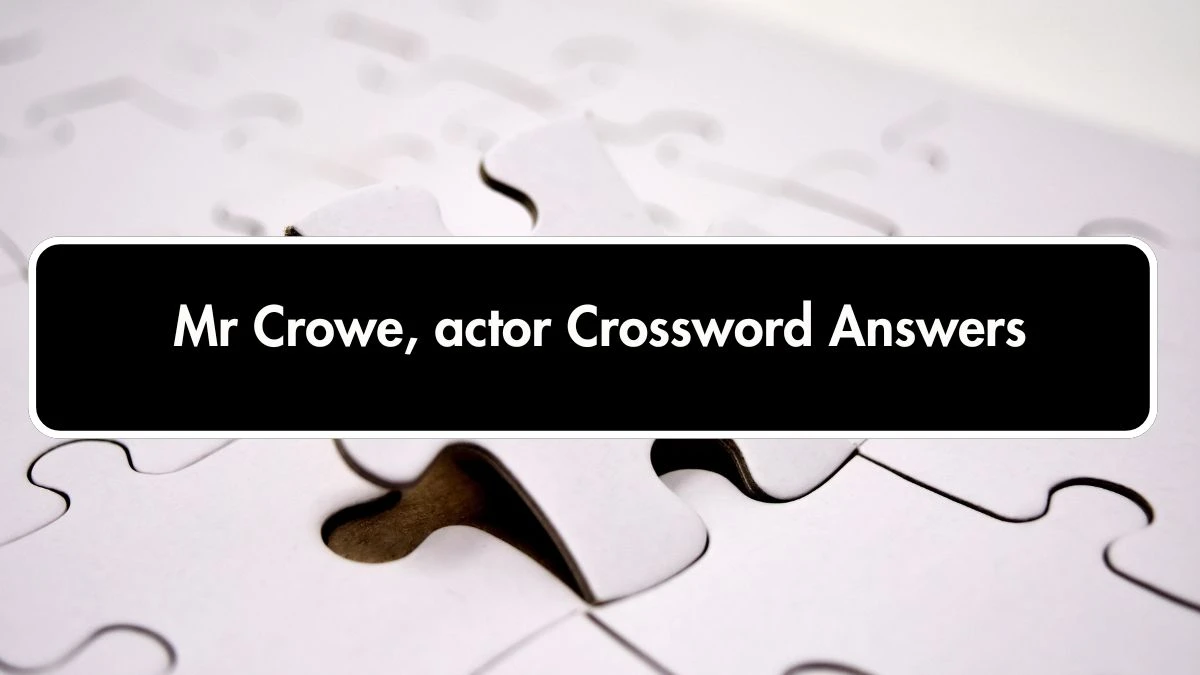 Irish Daily Mail Quick Mr Crowe, actor 7 Letters Crossword Clue Puzzle Answers from September 20, 2024