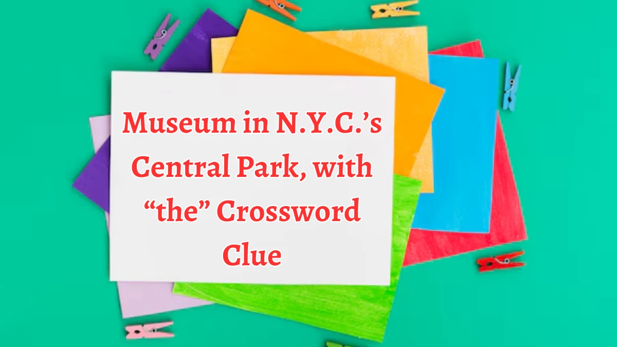 NYT Museum in N.Y.C.’s Central Park, with “the” (3) Crossword Clue Puzzle Answer from September 02, 2024