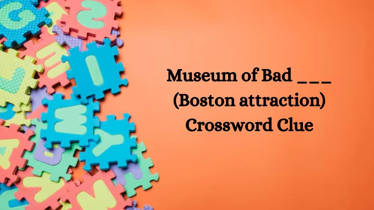 NYT Museum of Bad ___ (Boston attraction) Crossword Clue Puzzle Answer from September 05, 2024