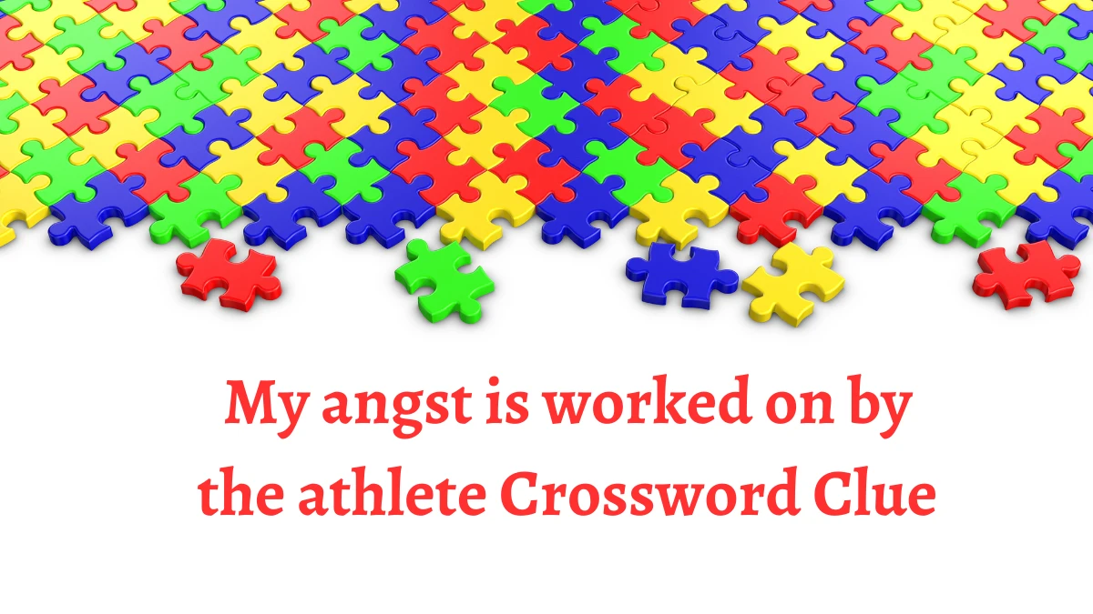 My angst is worked on by the athlete Crossword Clue Puzzle Answer from September 07, 2024