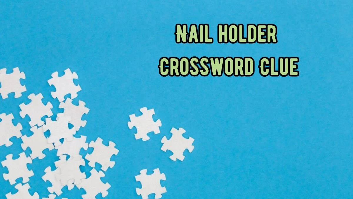 Nail holder NYT Crossword Clue Puzzle Answer on September 05, 2024