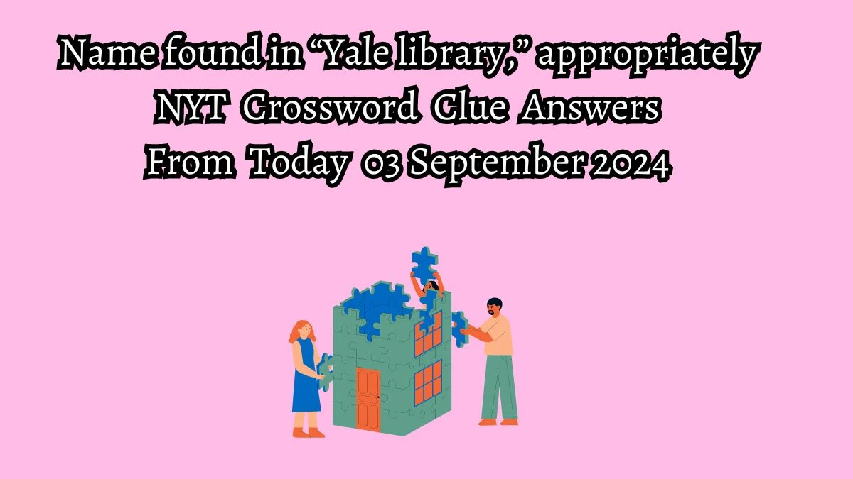 NYT Name found in “Yale library,” appropriately Crossword Clue Puzzle Answer from September 03, 2024