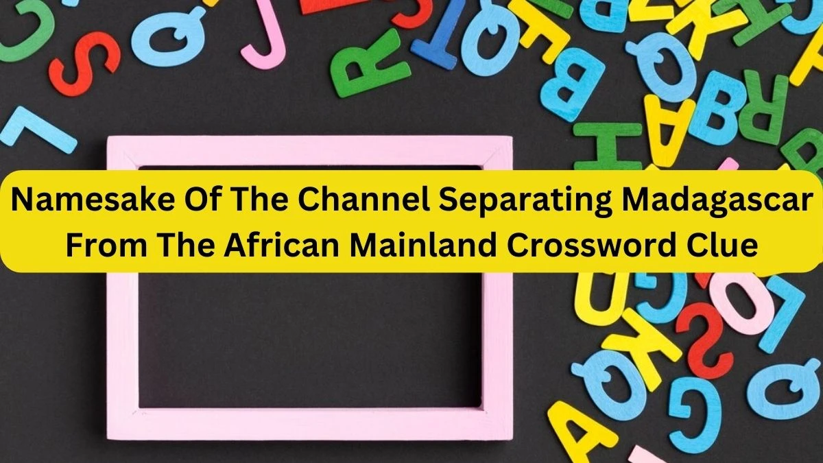 Namesake Of The Channel Separating Madagascar From The African Mainland NYT Crossword Clue Puzzle Answer on September 21, 2024