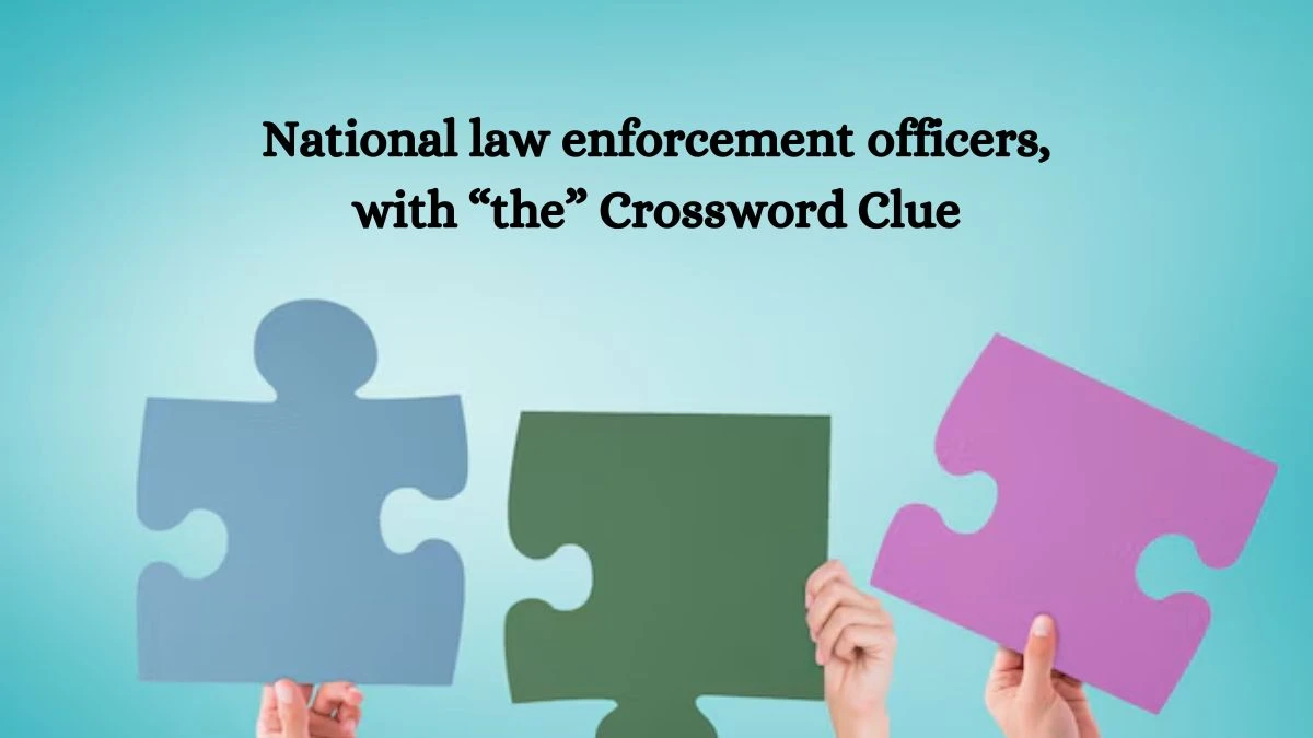 National law enforcement officers, with “the” NYT Crossword Clue Puzzle Answer on September 02, 2024