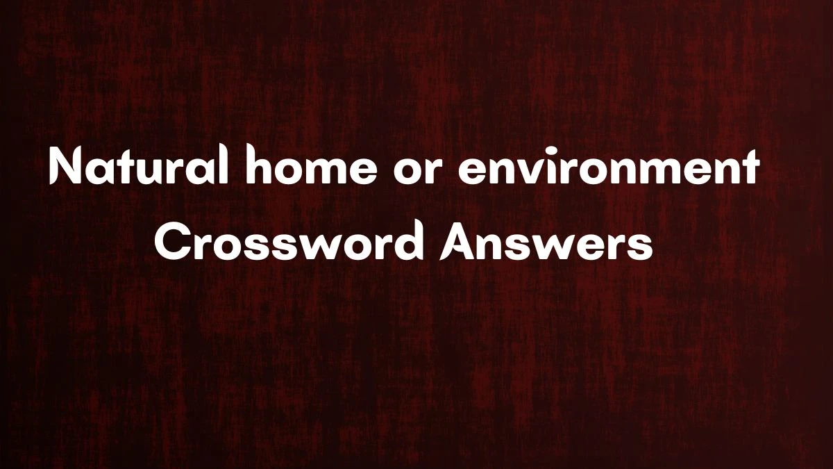 Irish Daily Mail Quick Natural home or environment Crossword Clue Puzzle Answer from September 17, 2024