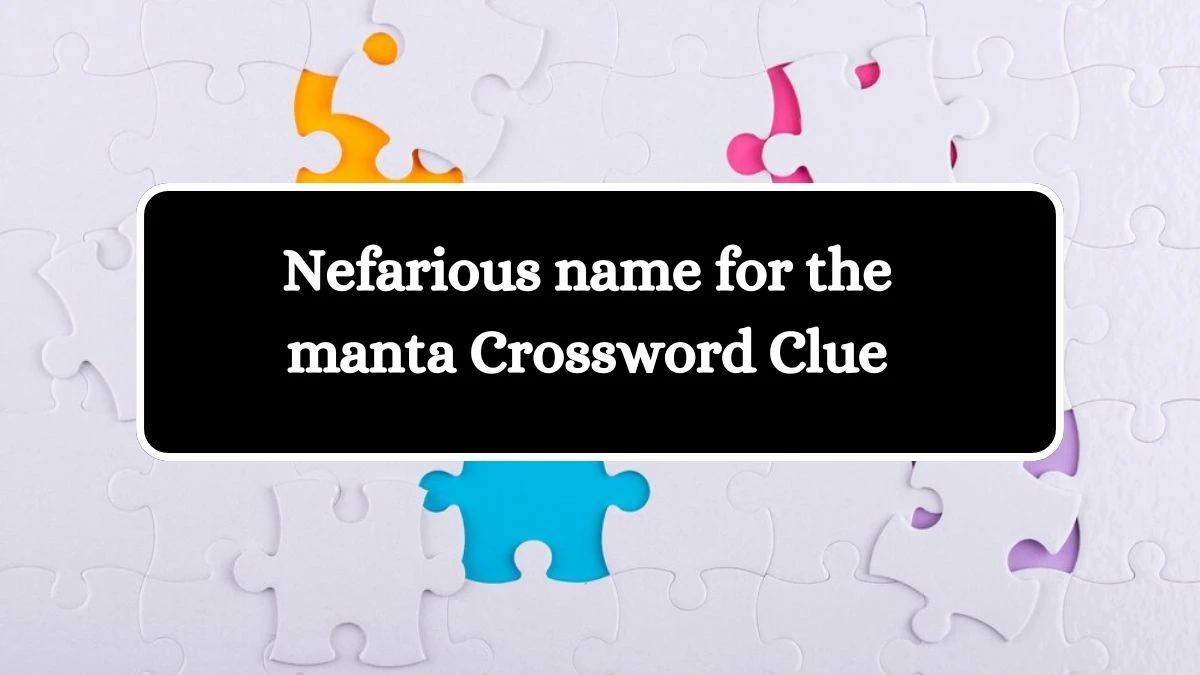 Nefarious name for the manta 7 Little Words Puzzle Answer from September 27, 2024